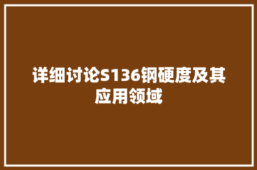 详细讨论S136钢硬度及其应用领域
