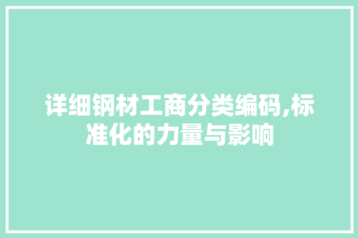详细钢材工商分类编码,标准化的力量与影响