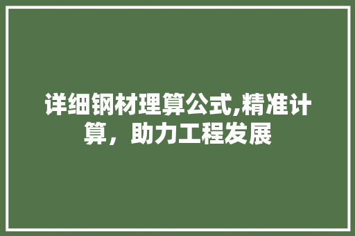 详细钢材理算公式,精准计算，助力工程发展