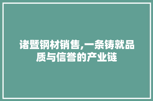 诸暨钢材销售,一条铸就品质与信誉的产业链