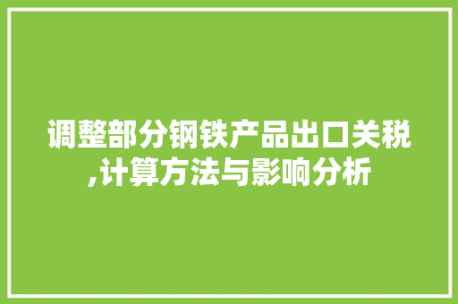 调整部分钢铁产品出口关税,计算方法与影响分析