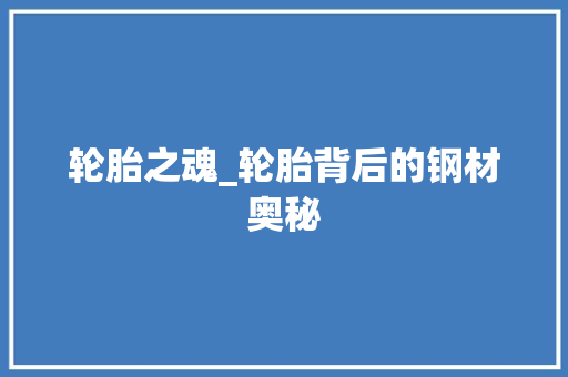 轮胎之魂_轮胎背后的钢材奥秘