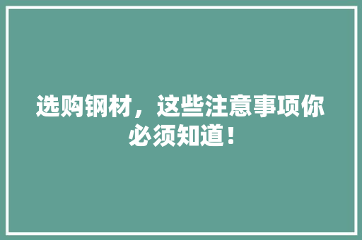选购钢材，这些注意事项你必须知道！