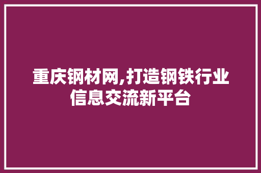 重庆钢材网,打造钢铁行业信息交流新平台