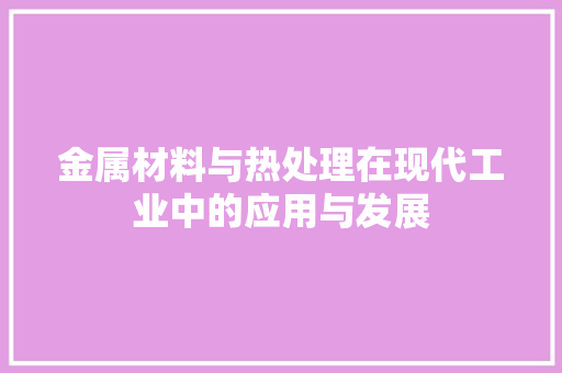金属材料与热处理在现代工业中的应用与发展