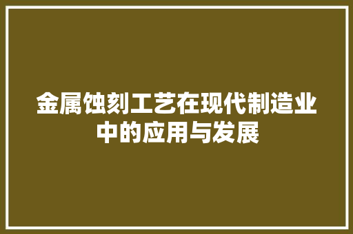 金属蚀刻工艺在现代制造业中的应用与发展