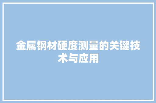 金属钢材硬度测量的关键技术与应用