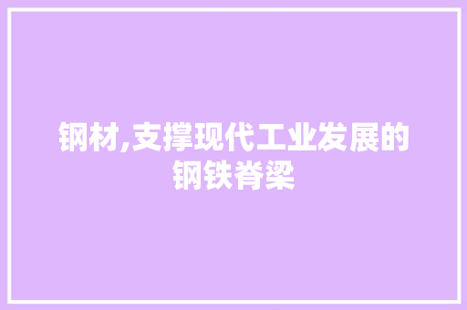 钢材,支撑现代工业发展的钢铁脊梁