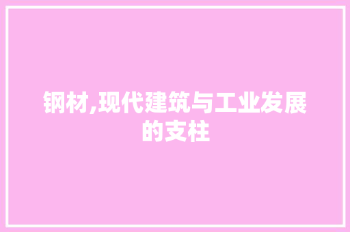 钢材,现代建筑与工业发展的支柱