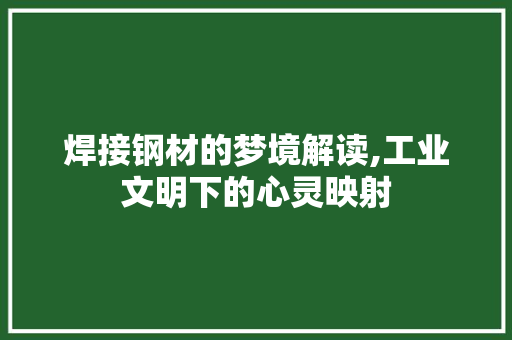 焊接钢材的梦境解读,工业文明下的心灵映射