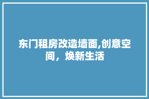 东门租房改造墙面,创意空间，焕新生活