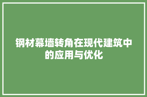 钢材幕墙转角在现代建筑中的应用与优化