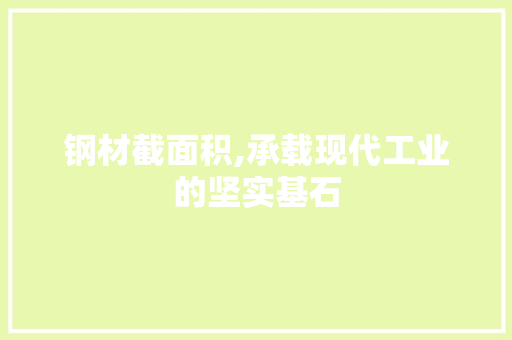 钢材截面积,承载现代工业的坚实基石