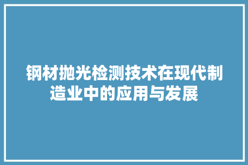 钢材抛光检测技术在现代制造业中的应用与发展