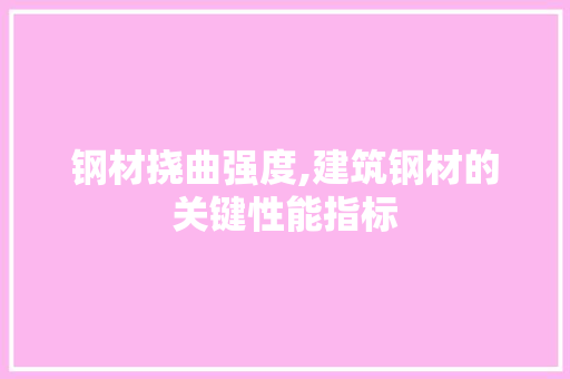 钢材挠曲强度,建筑钢材的关键性能指标