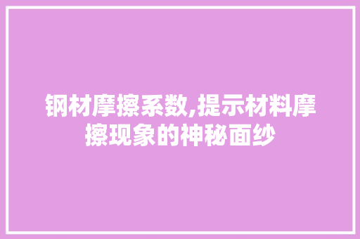 钢材摩擦系数,提示材料摩擦现象的神秘面纱