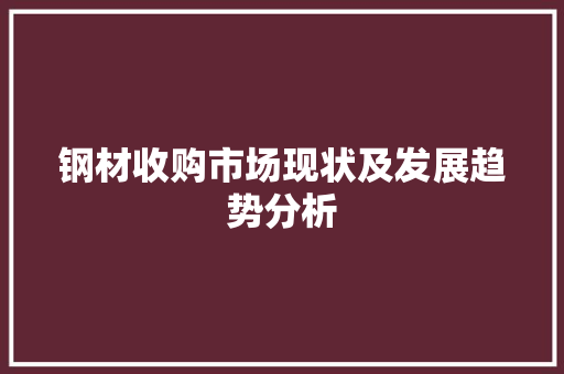 钢材收购市场现状及发展趋势分析