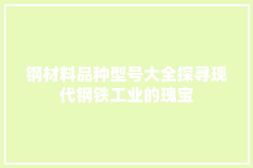 钢材料品种型号大全探寻现代钢铁工业的瑰宝