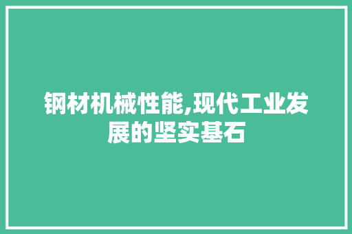 钢材机械性能,现代工业发展的坚实基石