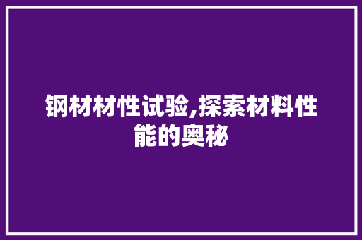 钢材材性试验,探索材料性能的奥秘