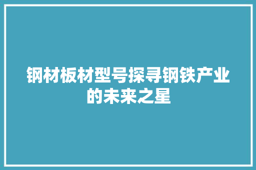 钢材板材型号探寻钢铁产业的未来之星