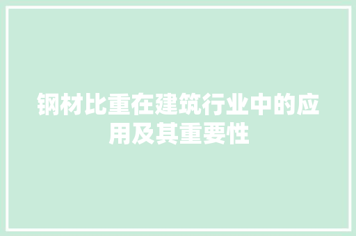 钢材比重在建筑行业中的应用及其重要性