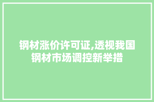 钢材涨价许可证,透视我国钢材市场调控新举措