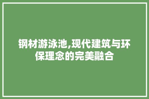 钢材游泳池,现代建筑与环保理念的完美融合