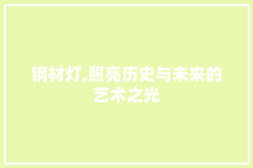 钢材灯,照亮历史与未来的艺术之光