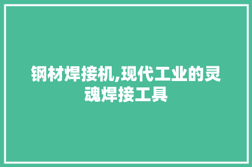 钢材焊接机,现代工业的灵魂焊接工具