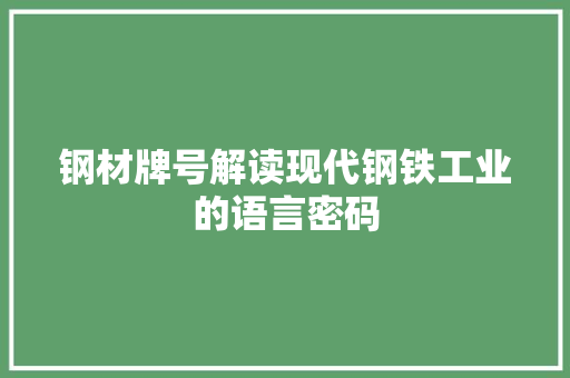钢材牌号解读现代钢铁工业的语言密码