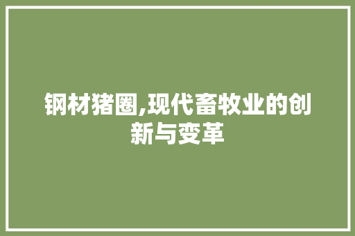 钢材猪圈,现代畜牧业的创新与变革