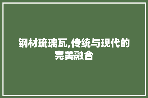 钢材琉璃瓦,传统与现代的完美融合