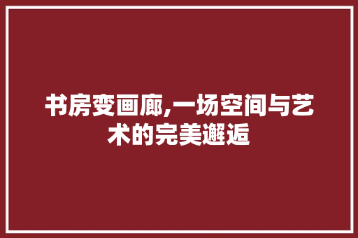 书房变画廊,一场空间与艺术的完美邂逅