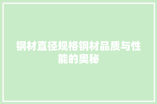 钢材直径规格钢材品质与性能的奥秘