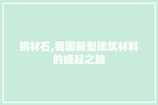 钢材石,我国新型建筑材料的崛起之路