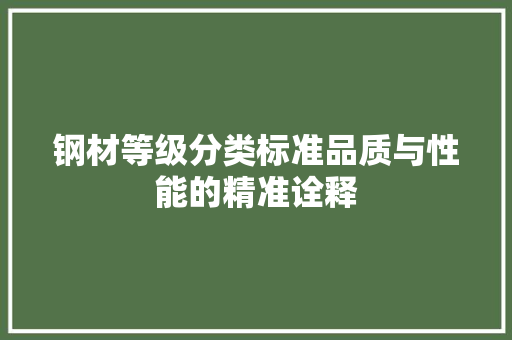 钢材等级分类标准品质与性能的精准诠释