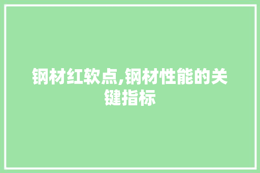 钢材红软点,钢材性能的关键指标