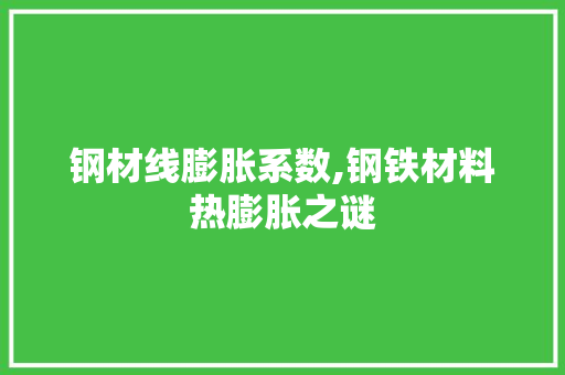 钢材线膨胀系数,钢铁材料热膨胀之谜