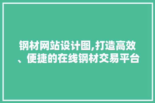 钢材网站设计图,打造高效、便捷的在线钢材交易平台