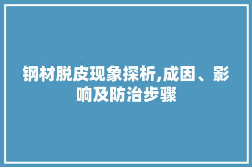 钢材脱皮现象探析,成因、影响及防治步骤