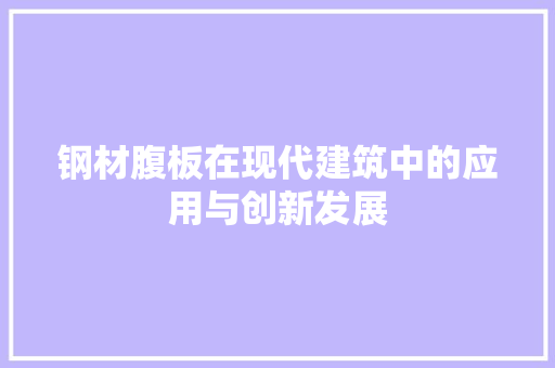 钢材腹板在现代建筑中的应用与创新发展