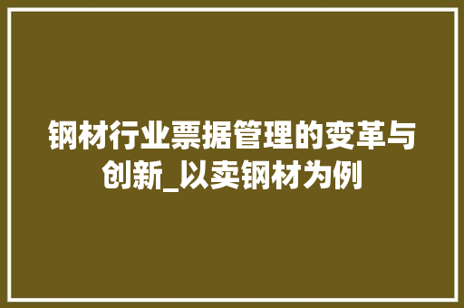 钢材行业票据管理的变革与创新_以卖钢材为例
