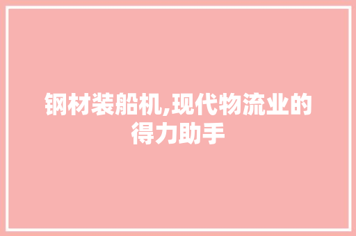 钢材装船机,现代物流业的得力助手