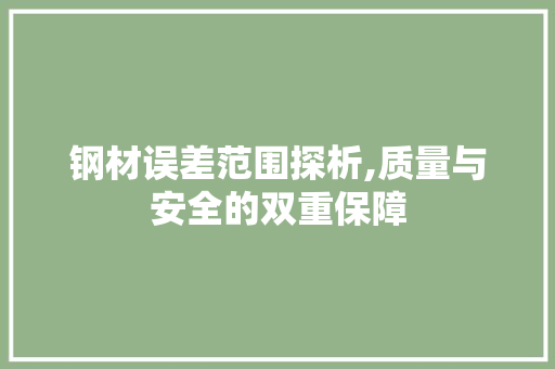 钢材误差范围探析,质量与安全的双重保障