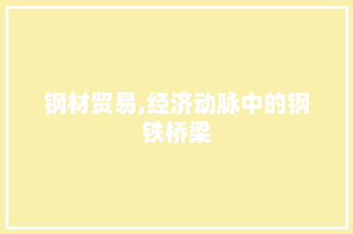 钢材贸易,经济动脉中的钢铁桥梁