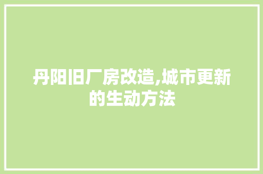 丹阳旧厂房改造,城市更新的生动方法