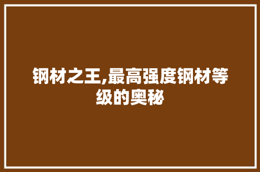钢材之王,最高强度钢材等级的奥秘