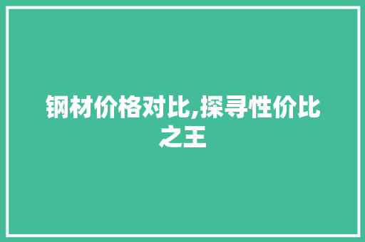 钢材价格对比,探寻性价比之王