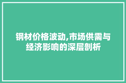 钢材价格波动,市场供需与经济影响的深层剖析